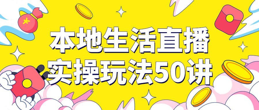 本地生活直播实操玩法50讲-小柒影视