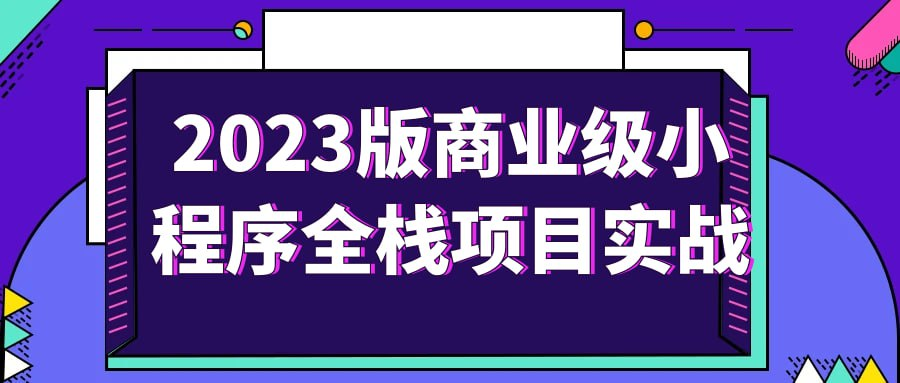 2023版商业级小程序全栈项目实战-小柒影视